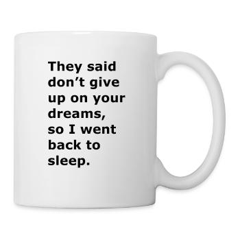 They said don’t give up on your dreams, so I went - Tasse - Weiß - Rechts