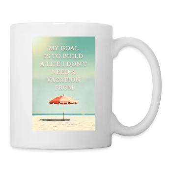My goal is to build a life i don't need a vacation - Tasse - Weiß - Rechts