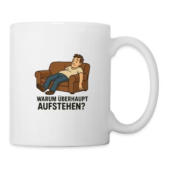 Warum überhaupt aufstehen? - Tasse - Weiß - Rechts