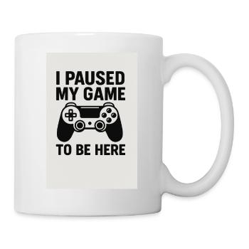 I paused my Game to be here - Tasse - Weiß - Rechts