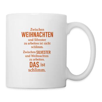 Zwischen Weihnachten und Silvester arbeiten... - Tasse - Weiß - Rechts