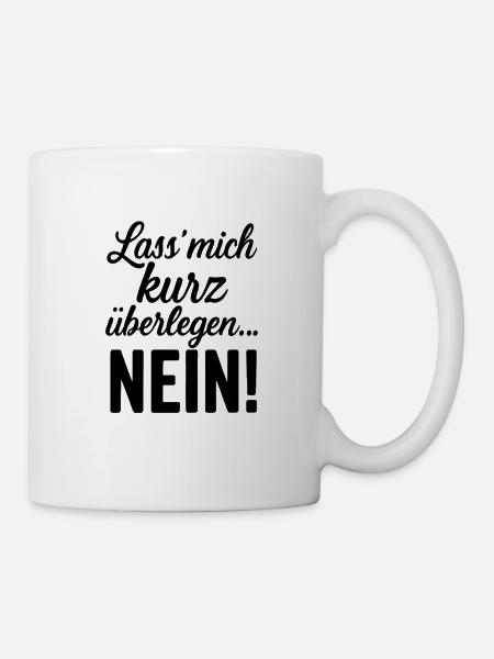 Lass mich kurz überlegen. Nein! Lustige Sprüche - Tasse - Weiß