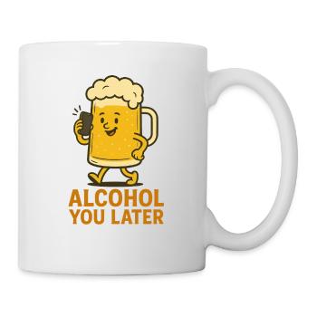 Alcohol You Later – Lustiges Trinkhumor Design - Tasse - Weiß - Rechts