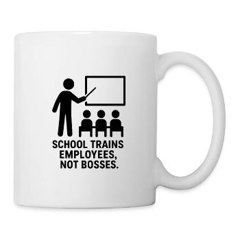 Schule bildet Mitarbeiter aus, nicht Chefs – minimalistisch - Tasse - Weiß - Rechts