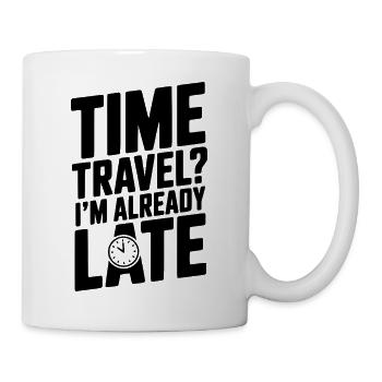 Zeitreisen? Ich bin schon spät dran - Tasse - Weiß - Rechts