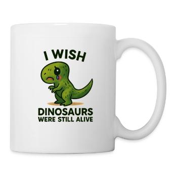 Ich wünschte, die Dinosaurier wären noch am Leben - Tasse - Weiß - Rechts