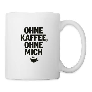 Ohne Kaffee, Ohne Mich - Tasse - Weiß - Rechts