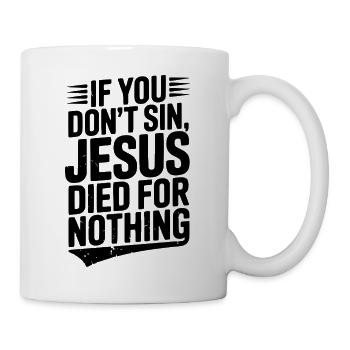 Wenn du nicht sündigst, ist Jesus umsonst gestorben - Tasse - Weiß - Rechts