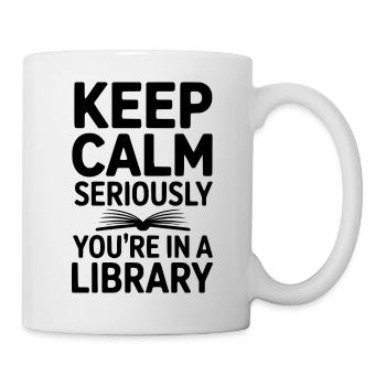 Ruhe bewahren, ganz ernsthaft, Sie sind in einer Bibliothek - Tasse - Weiß - Rechts