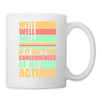 Well Well If Consequences My Own Actions Sarcasm - Mug - white - Right