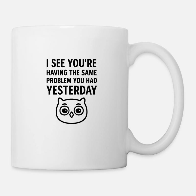 I SEE YOU'RE HAVING THE SAME PROBLEM YOU HAD YE... - Mug - white