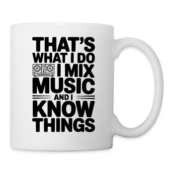 That's What I Do I Mix Music and I Know Things - Mug - white - Right