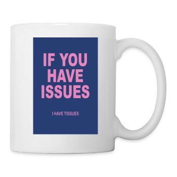 If You Have Issues – Typography Humor Poster - Mug - white - Right