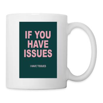Trockenes Humor Poster – If You Have Issues - Tasse - Weiß - Rechts