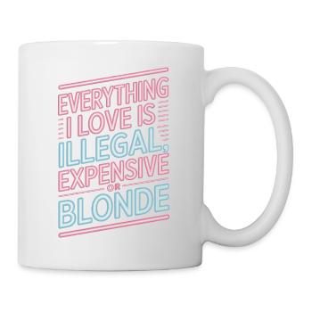 Everything I Love Illegal Expensive Blonde Männer - Tasse - Weiß - Rechts