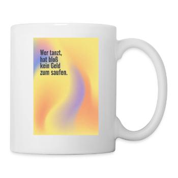 Wer tanzt hat kein Geld zum Saufen - Tasse - Weiß - Rechts