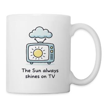 The Sun always shines on TV – Statement Spruch - Tasse - Weiß - Rechts