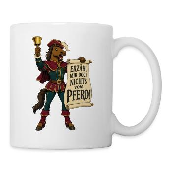 Erzähl Mir Doch Nichts Vom Pferd – Redewendung - Tasse - Weiß - Rechts