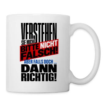 Verstehen Sie Mich Bitte Nicht Falsch – Spruch - Tasse - Weiß - Rechts