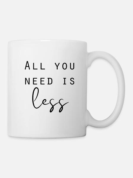 All you need is less Minimalismus Sprüche - Tasse - Weiß