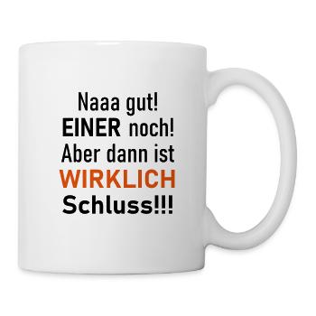 Einer geht noch! Aber dann ist wirklich Schluss! - Tasse - Weiß - Rechts