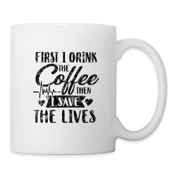 First I Drink The Coffee Then I Save The Lives.png - Mug - white - Right
