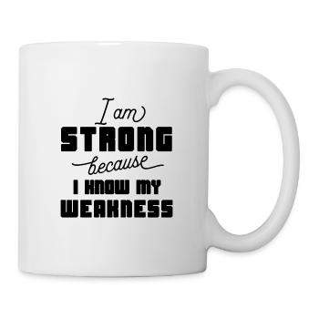 I am strong because i know my weakness - Tasse - Weiß - Rechts