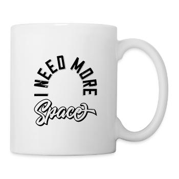 I need more space - Tasse - Weiß - Rechts