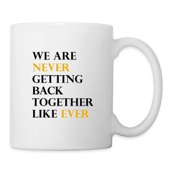 We Are Never Getting Back Together Like Ever - Mug - white - Right