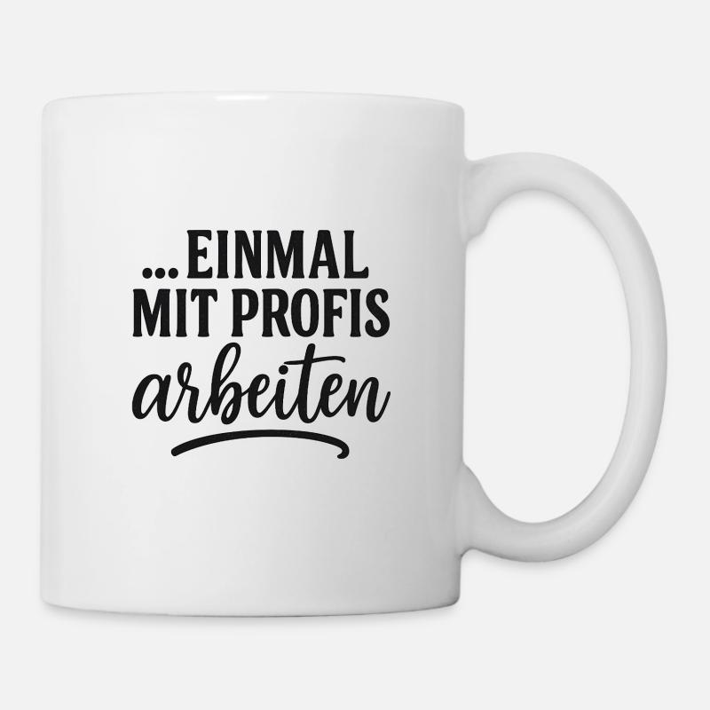 Lustiger Spruch einmal mit Profis Arbeiten - Tasse - Weiß