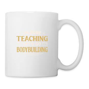 I'm Done Teaching Let's Go Bodybuilding Funny - Tasse - Weiß - Rechts