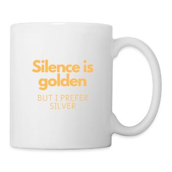 Stille ist Gold, aber ich bevorzuge Silber - Tasse - Weiß - Rechts