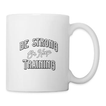 Be strong or keep training - Tasse - Weiß - Rechts