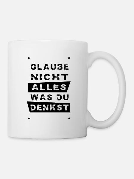 Glaube nicht alles, was du denkst – originell - Tasse - Weiß