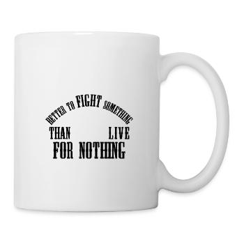 Better to fight someting than live for nothing - Mug - white - Right