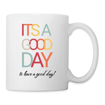 It`s a Good Day To Have A Good Day - Tasse - Weiß - Rechts