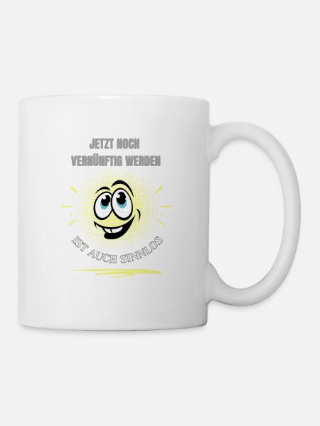 JETZT NOCH VERNÜNFTIG WERDEN IST AUCH SINNLOS! - Tasse - Weiß