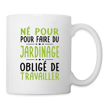 Né pour faire du jardinage - Obligé de travailler - Mug blanc - blanc - Droite
