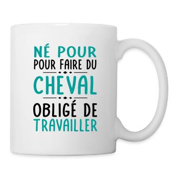 Né pour faire du cheval - Obligé de travailler - Mug blanc - blanc - Droite