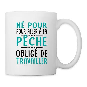 Né pour aller à la pêche - Obligé de travailler - Mug blanc - blanc - Droite
