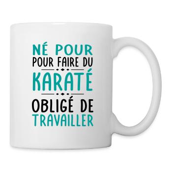 Né pour faire du karaté - Obligé de travailler - Mug blanc - blanc - Droite