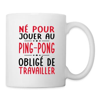 Né pour jouer au ping-pong - Obligé de travailler - Mug blanc - blanc - Droite
