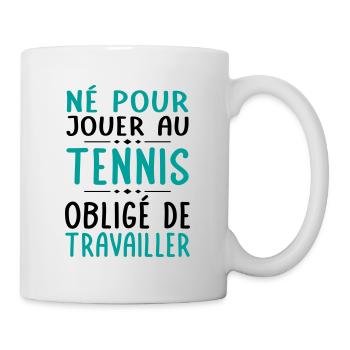Né pour jouer au tennis - Obligé de travailler - Mug blanc - blanc - Droite