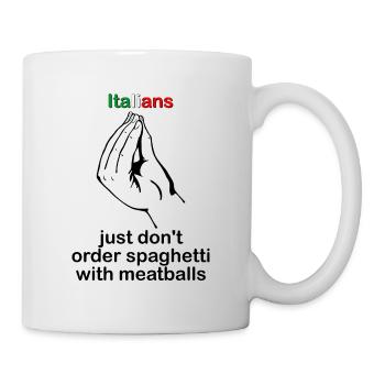 Italians just don't order spaghetti with meatballs - Tasse - Weiß - Rechts