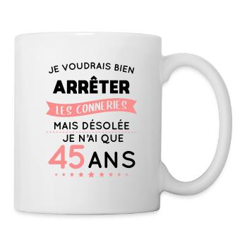 Anniversaire 45 ans - Arrêter les conneries - Mug blanc - blanc - Droite