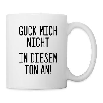 Statement: Guck mich nicht in diesem Ton an! - Tasse - Weiß - Rechts