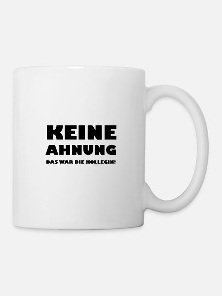 Keine Ahnung das war die Kollegin - Tasse - Weiß