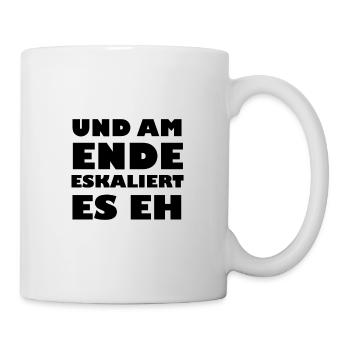 Und am Ende eskaliert es eh - Tasse - Weiß - Rechts