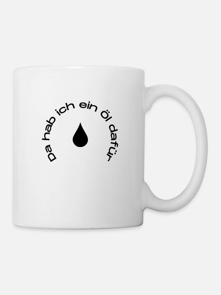 Da hab ich ein Öl dafür - Tasse - Weiß