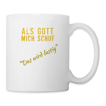 Als Gott mich schuf: Das wird lustig - Tasse - Weiß - Rechts